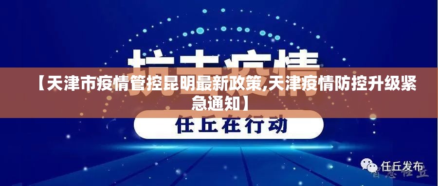 【天津市疫情管控昆明最新政策,天津疫情防控升级紧急通知】