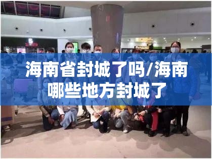 海南省封城了吗/海南哪些地方封城了