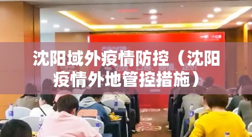 沈阳域外疫情防控（沈阳疫情外地管控措施）