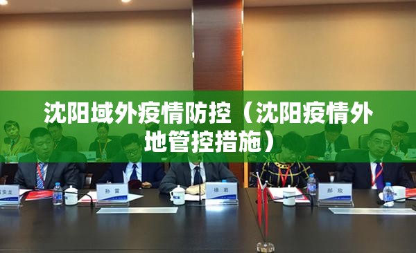 沈阳域外疫情防控（沈阳疫情外地管控措施）