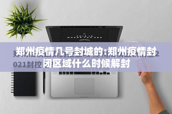 郑州疫情几号封城的:郑州疫情封闭区域什么时候解封