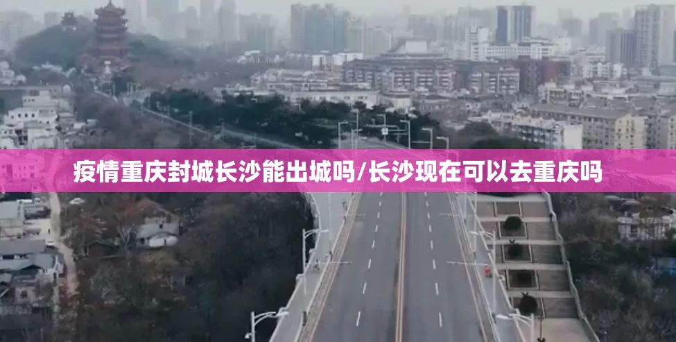 疫情重庆封城长沙能出城吗/长沙现在可以去重庆吗