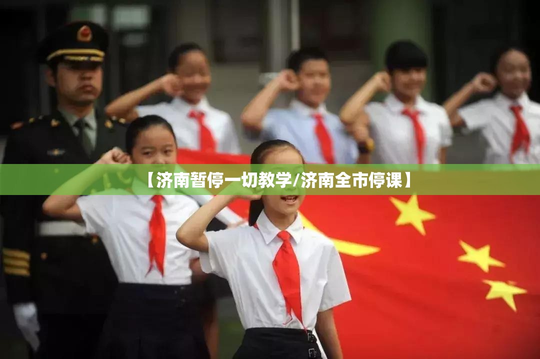 【济南暂停一切教学/济南全市停课】