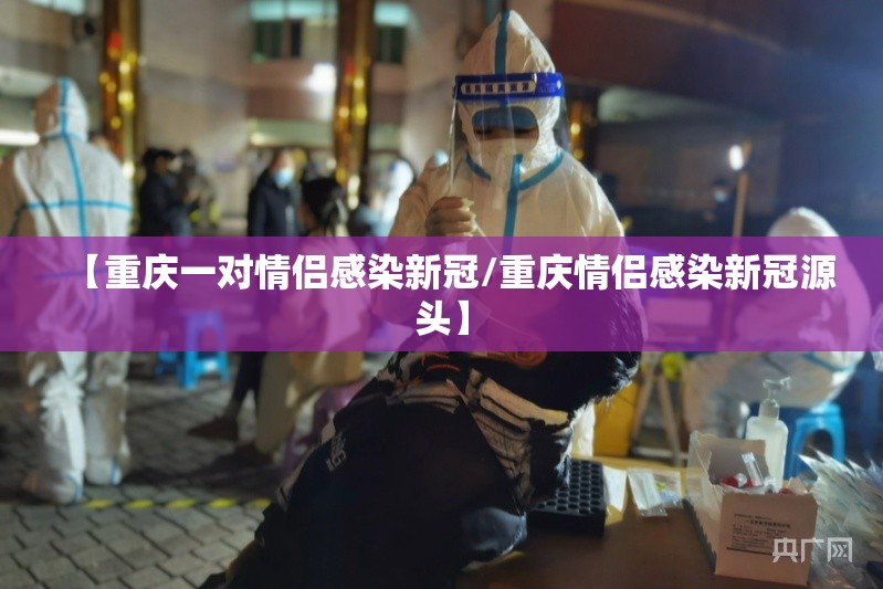 【重庆一对情侣感染新冠/重庆情侣感染新冠源头】