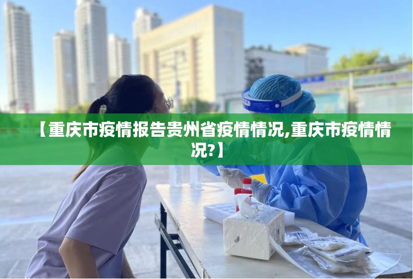【重庆市疫情报告贵州省疫情情况,重庆市疫情情况?】