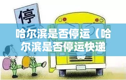 哈尔滨是否停运（哈尔滨是否停运快递）