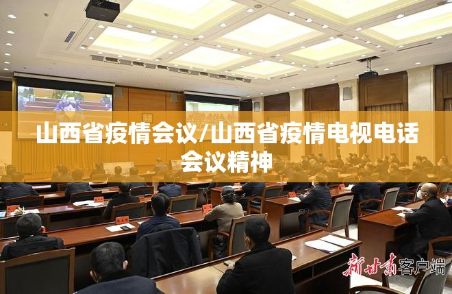 山西省疫情会议/山西省疫情电视电话会议精神