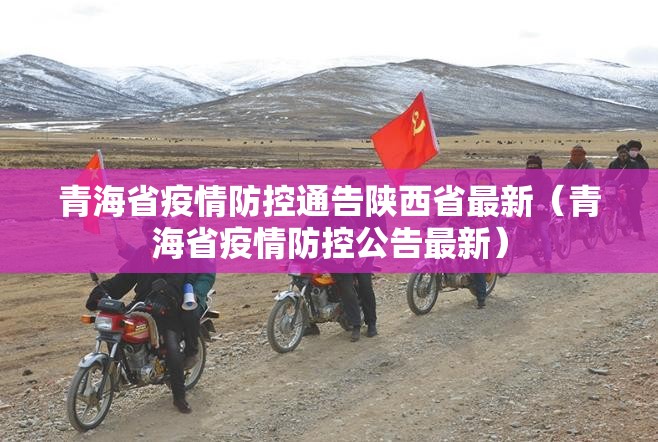 青海省疫情防控通告陕西省最新（青海省疫情防控公告最新）