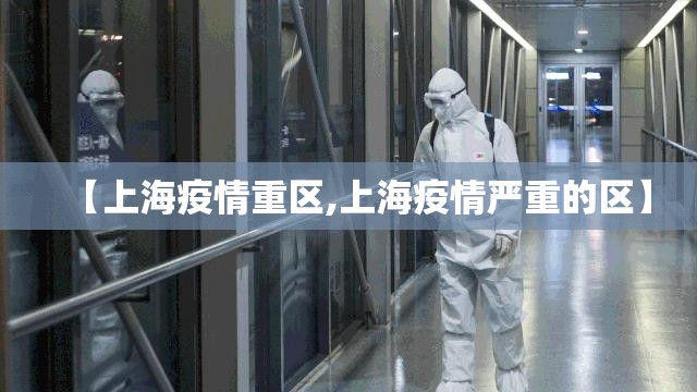 【上海疫情重区,上海疫情严重的区】