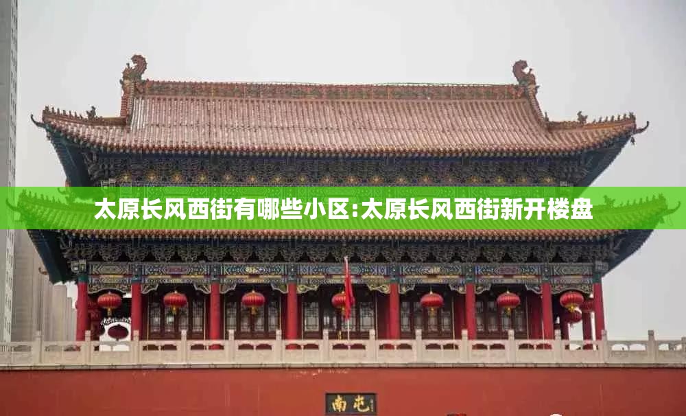 太原长风西街有哪些小区:太原长风西街新开楼盘
