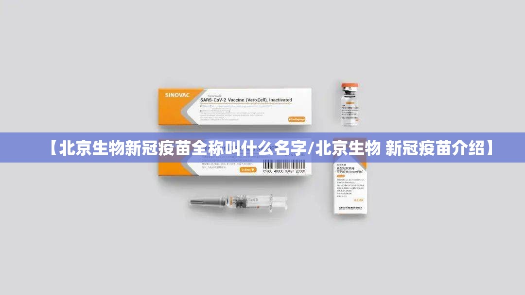 【北京生物新冠疫苗全称叫什么名字/北京生物 新冠疫苗介绍】