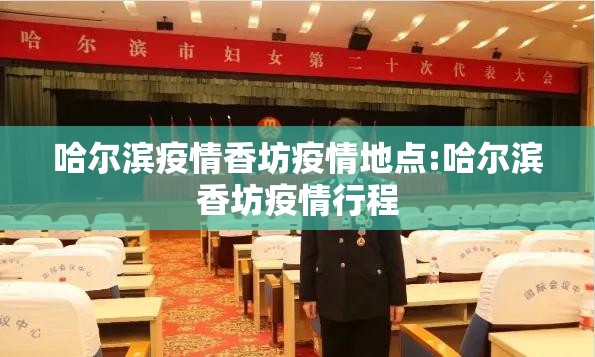哈尔滨疫情香坊疫情地点:哈尔滨香坊疫情行程