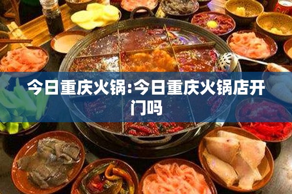 今日重庆火锅:今日重庆火锅店开门吗