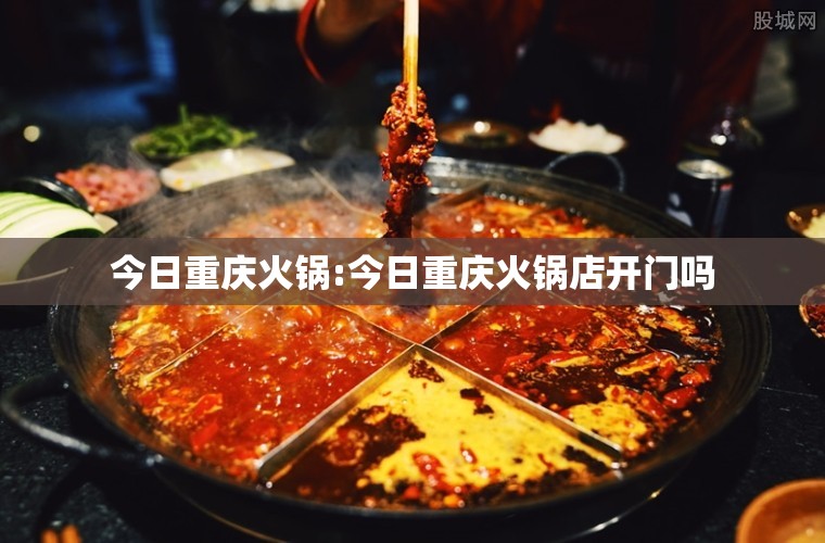 今日重庆火锅:今日重庆火锅店开门吗