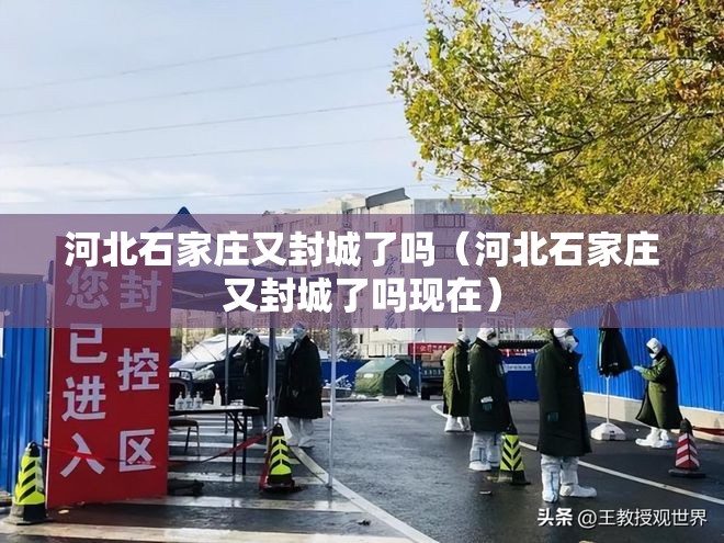 河北石家庄又封城了吗（河北石家庄又封城了吗现在）