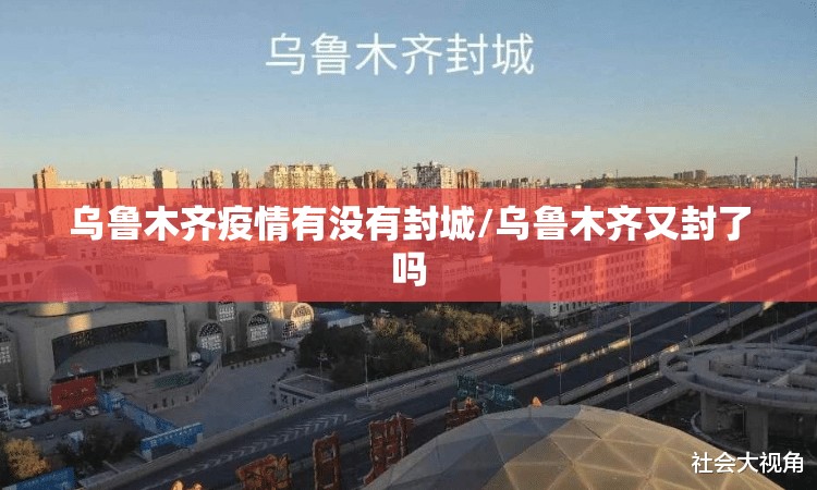 乌鲁木齐疫情有没有封城/乌鲁木齐又封了吗