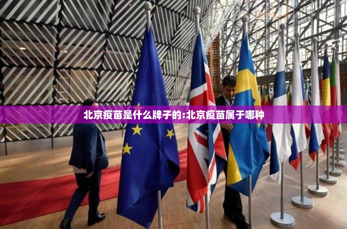 北京疫苗是什么牌子的:北京疫苗属于哪种