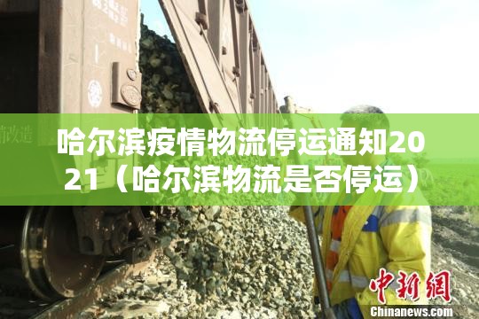 哈尔滨疫情物流停运通知2021（哈尔滨物流是否停运）