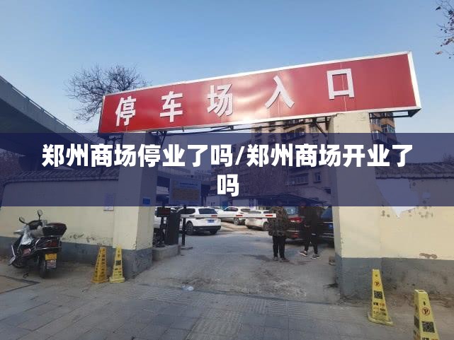 郑州商场停业了吗/郑州商场开业了吗