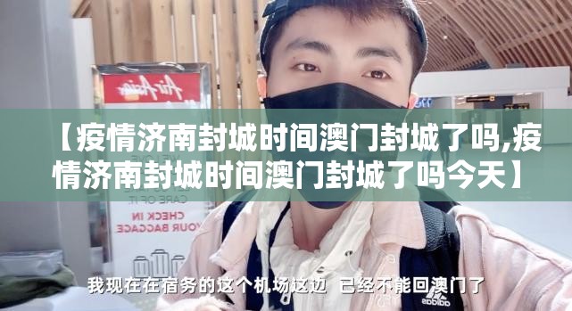 【疫情济南封城时间澳门封城了吗,疫情济南封城时间澳门封城了吗今天】
