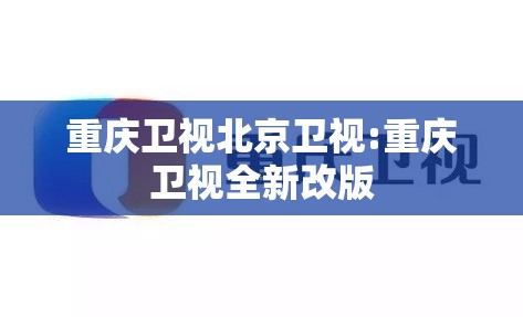 重庆卫视北京卫视:重庆卫视全新改版