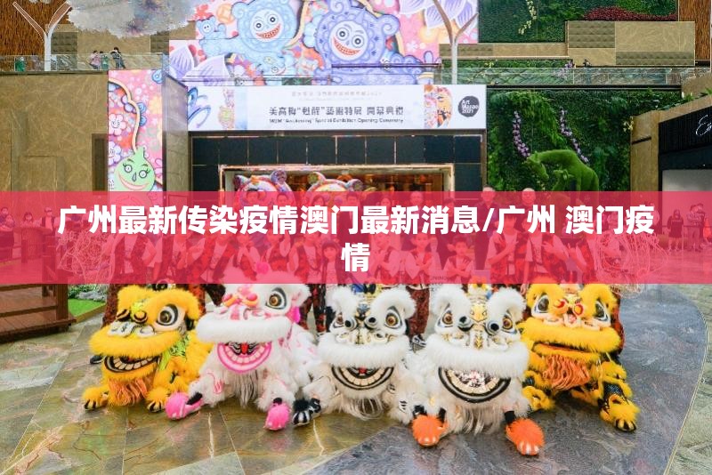 广州最新传染疫情澳门最新消息/广州 澳门疫情