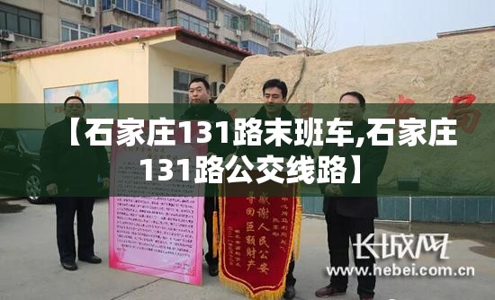 【石家庄131路末班车,石家庄131路公交线路】