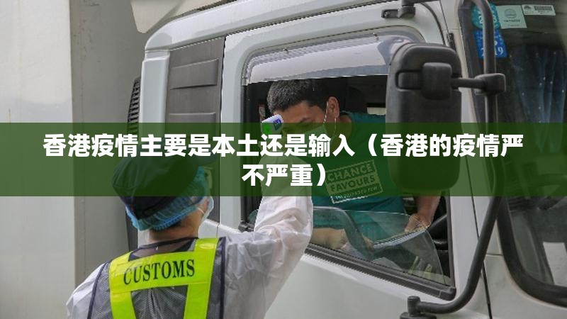 香港疫情主要是本土还是输入（香港的疫情严不严重）