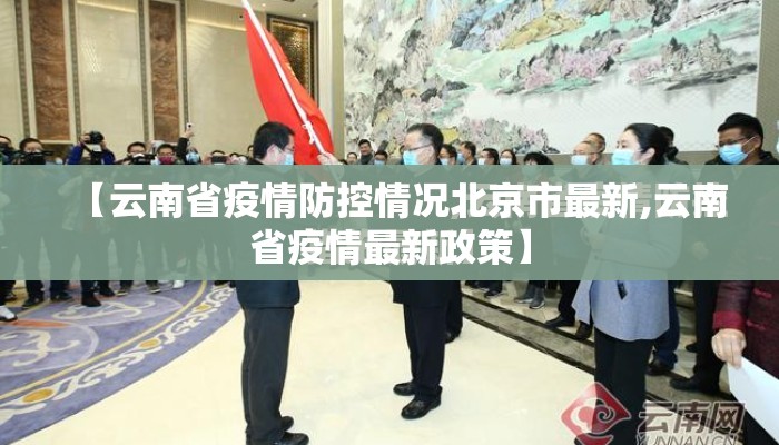 【云南省疫情防控情况北京市最新,云南省疫情最新政策】
