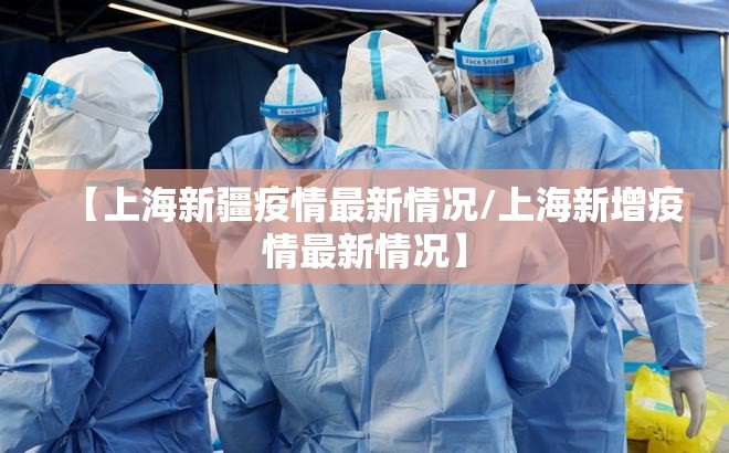 【上海新疆疫情最新情况/上海新增疫情最新情况】
