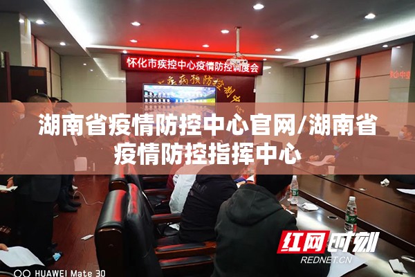 湖南省疫情防控中心官网/湖南省疫情防控指挥中心