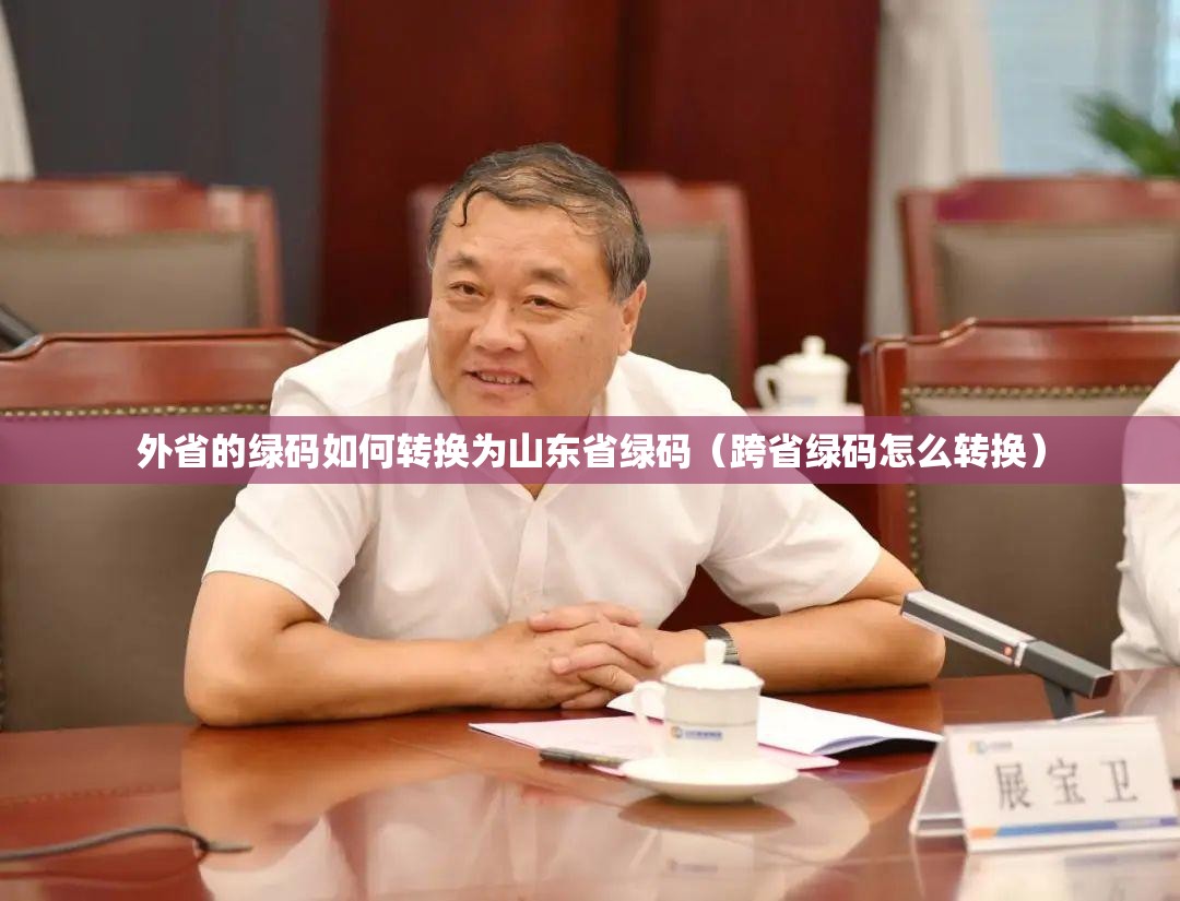外省的绿码如何转换为山东省绿码（跨省绿码怎么转换）