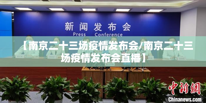 【南京二十三场疫情发布会/南京二十三场疫情发布会直播】