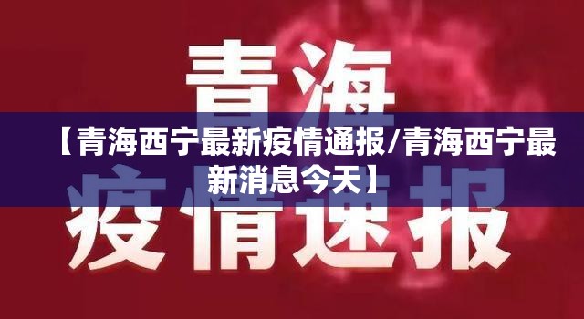 【青海西宁最新疫情通报/青海西宁最新消息今天】