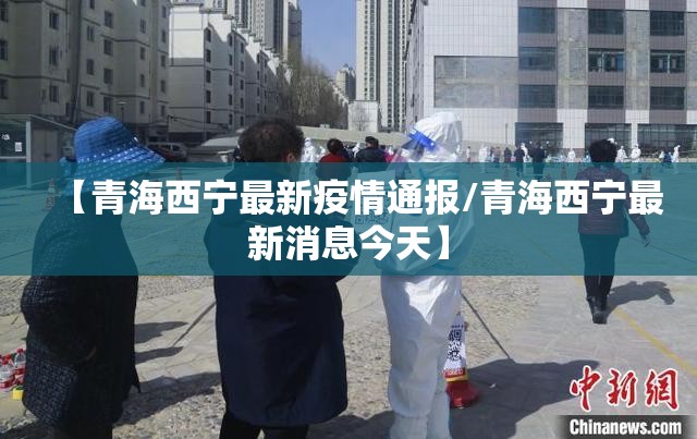 【青海西宁最新疫情通报/青海西宁最新消息今天】
