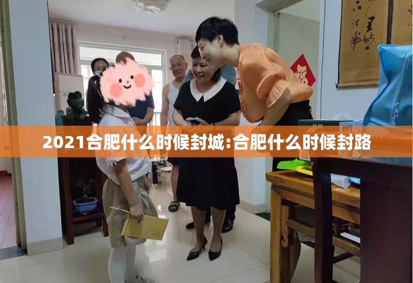 2021合肥什么时候封城:合肥什么时候封路