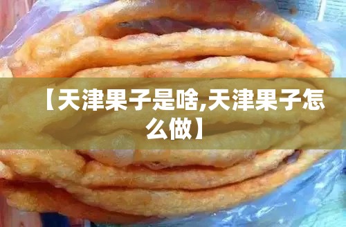 【天津果子是啥,天津果子怎么做】