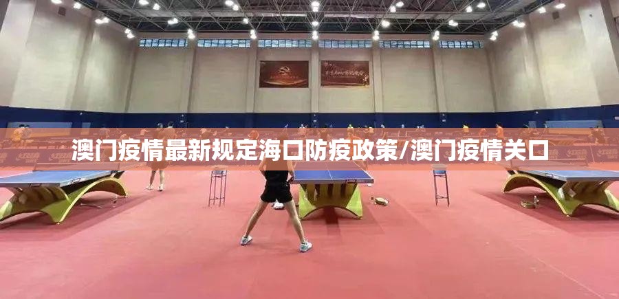 澳门疫情最新规定海口防疫政策/澳门疫情关口