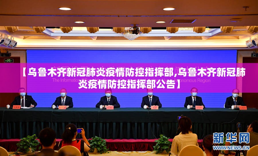 【乌鲁木齐新冠肺炎疫情防控指挥部,乌鲁木齐新冠肺炎疫情防控指挥部公告】