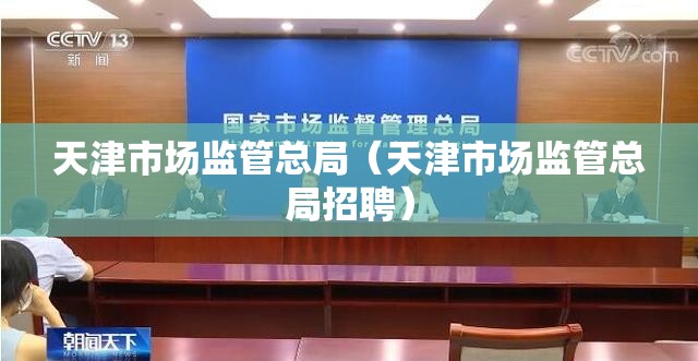 天津市场监管总局（天津市场监管总局招聘）