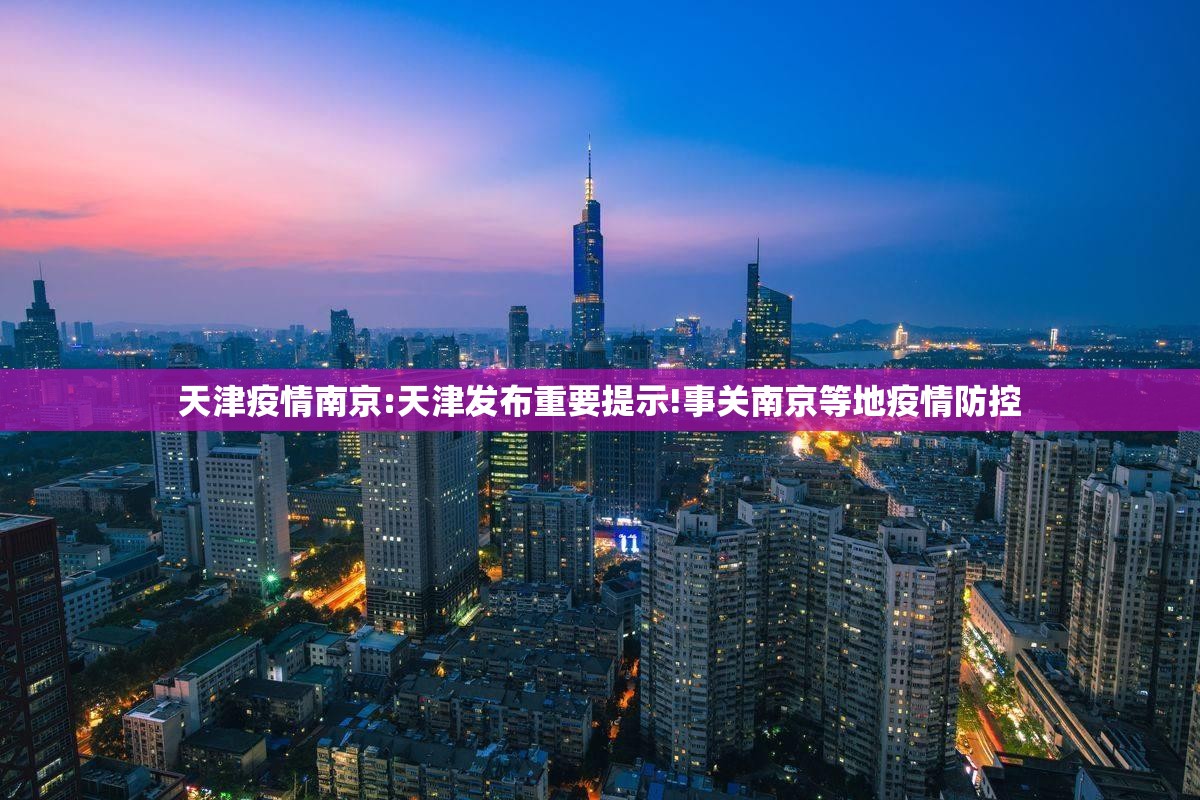 天津疫情南京:天津发布重要提示!事关南京等地疫情防控