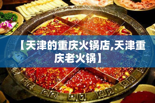 【天津的重庆火锅店,天津重庆老火锅】