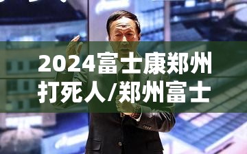 2024富士康郑州打死人/郑州富士康2010