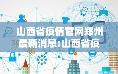 山西省疫情官网郑州最新消息:山西省疫情最新消息肺炎疫情