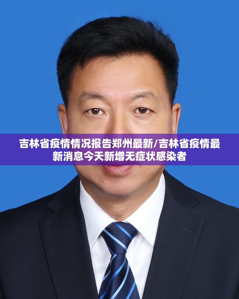 吉林省疫情情况报告郑州最新/吉林省疫情最新消息今天新增无症状感染者