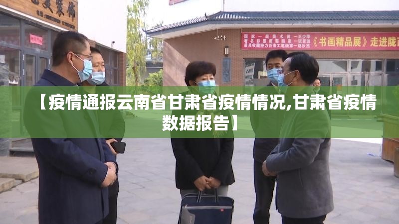 【疫情通报云南省甘肃省疫情情况,甘肃省疫情数据报告】