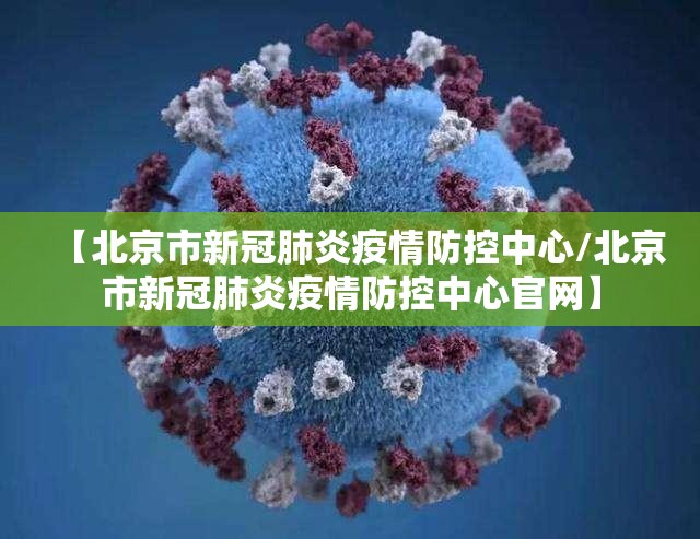 【北京市新冠肺炎疫情防控中心/北京市新冠肺炎疫情防控中心官网】