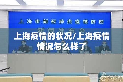 上海疫情的状况/上海疫情情况怎么样了