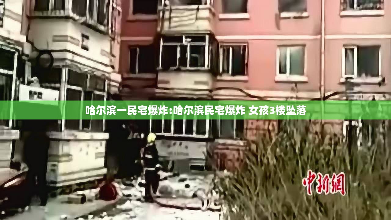 哈尔滨一民宅爆炸:哈尔滨民宅爆炸 女孩3楼坠落