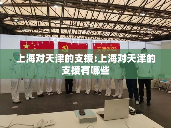 上海对天津的支援:上海对天津的支援有哪些